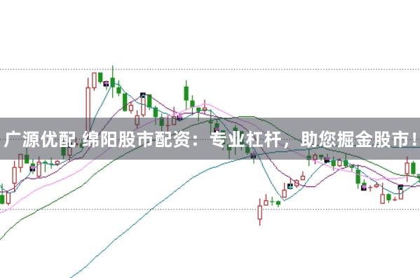 广源优配 绵阳股市配资:专业杠杆,助您掘金股市!