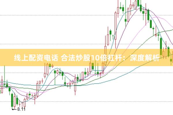 线上配资电话 合法炒股10倍杠杆:深度解析