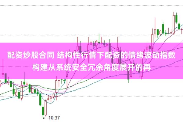 配资炒股合同 结构性行情下配资的情绪波动指数构建从系统安全冗余角度展开的再
