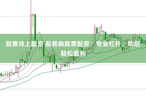 股票线上配资 股易融股票配资：专业杠杆，助您轻松盈利