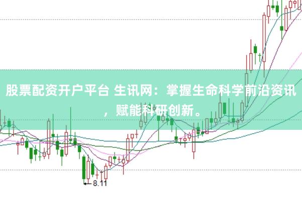 股票配资开户平台 生讯网：掌握生命科学前沿资讯，赋能科研创新。