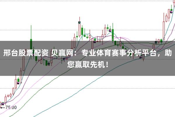 邢台股票配资 贝赢网：专业体育赛事分析平台，助您赢取先机！