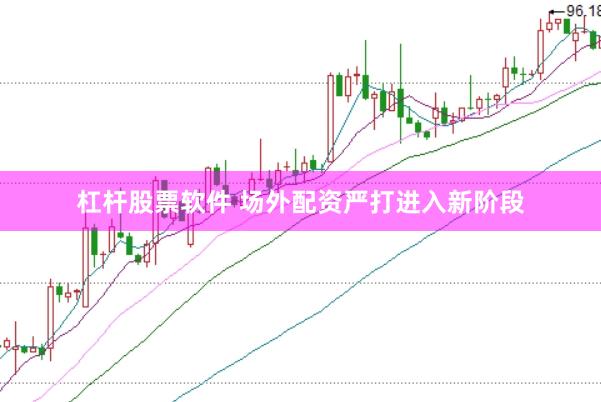 杠杆股票软件 场外配资严打进入新阶段