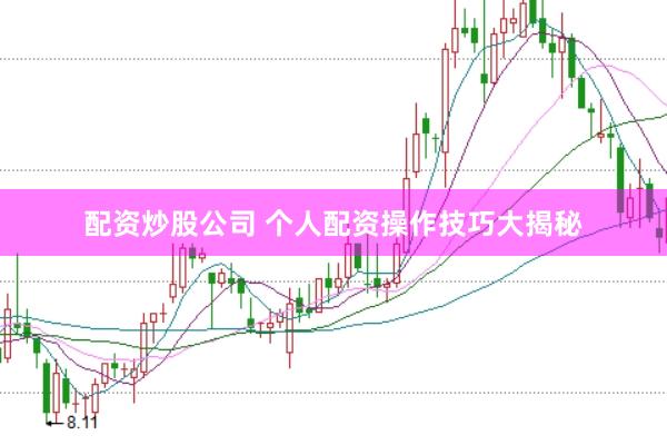 配资炒股公司 个人配资操作技巧大揭秘