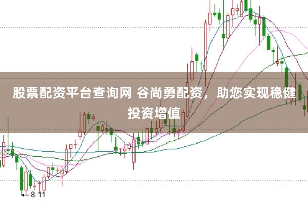 股票配资平台查询网 谷尚勇配资，助您实现稳健投资增值