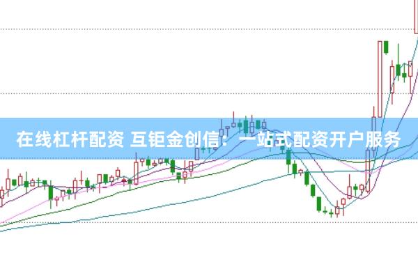 在线杠杆配资 互钜金创信：一站式配资开户服务
