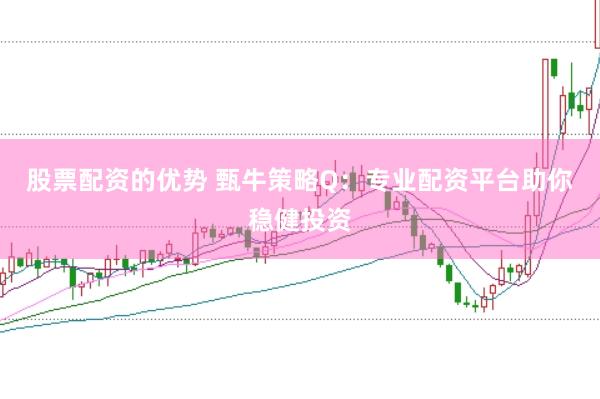 股票配资的优势 甄牛策略Q：专业配资平台助你稳健投资