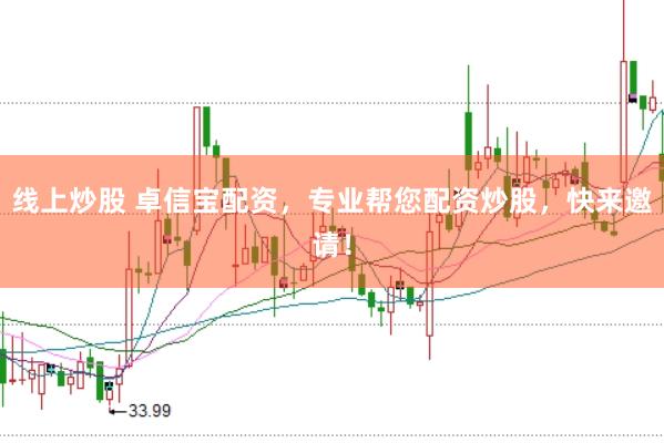 线上炒股 卓信宝配资，专业帮您配资炒股，快来邀请！
