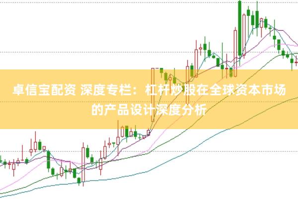 卓信宝配资 深度专栏：杠杆炒股在全球资本市场的产品设计深度分析
